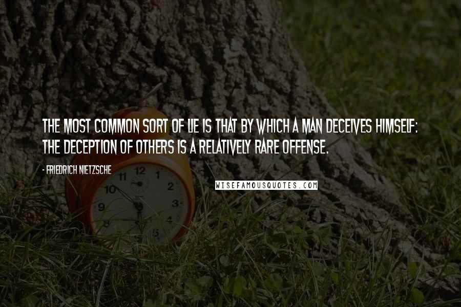 Friedrich Nietzsche Quotes: The most common sort of lie is that by which a man deceives himself: the deception of others is a relatively rare offense.