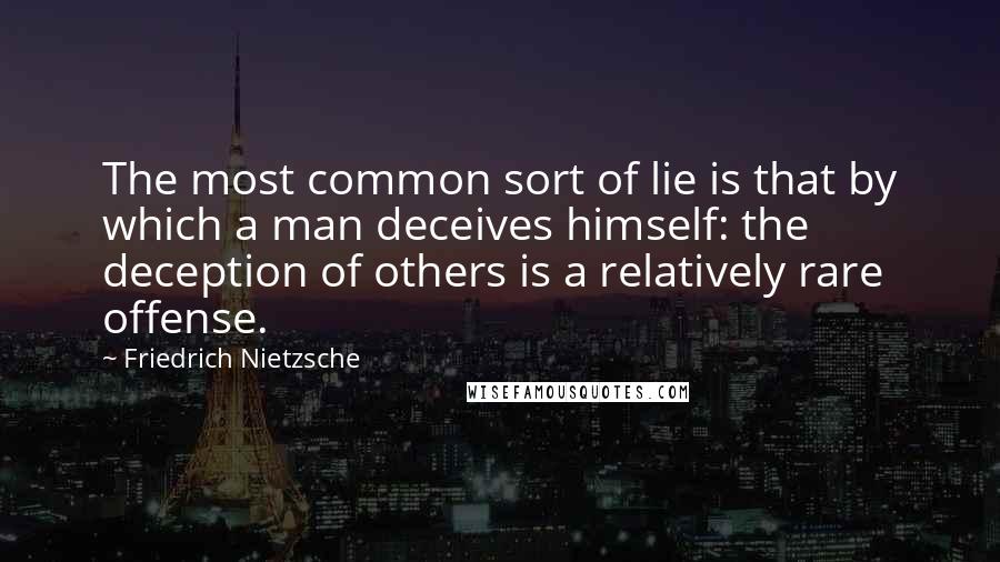 Friedrich Nietzsche Quotes: The most common sort of lie is that by which a man deceives himself: the deception of others is a relatively rare offense.