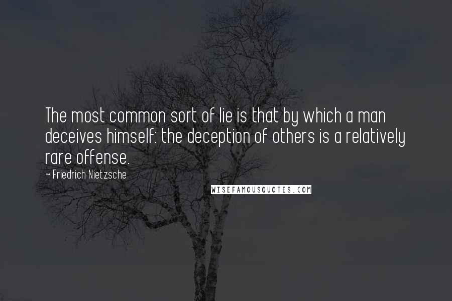 Friedrich Nietzsche Quotes: The most common sort of lie is that by which a man deceives himself: the deception of others is a relatively rare offense.