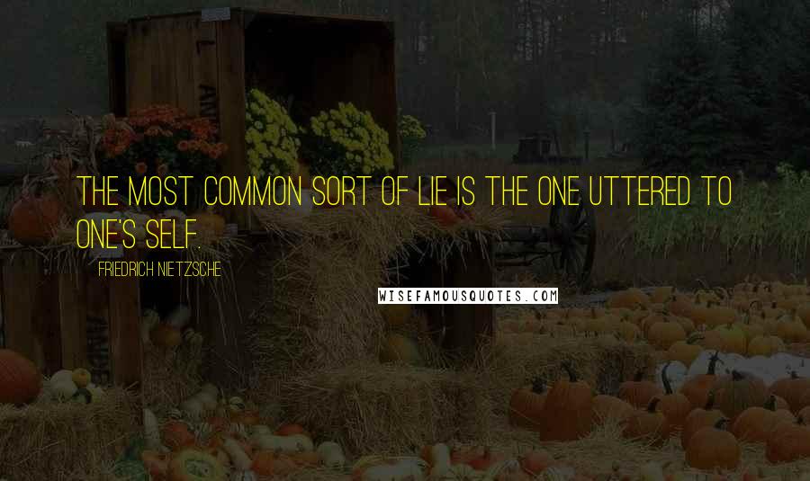 Friedrich Nietzsche Quotes: The most common sort of lie is the one uttered to one's self.