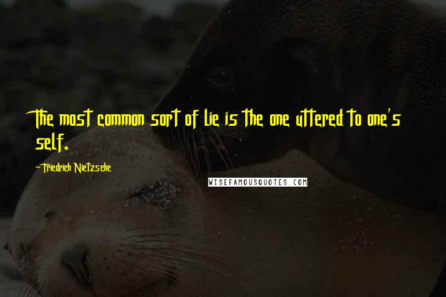 Friedrich Nietzsche Quotes: The most common sort of lie is the one uttered to one's self.