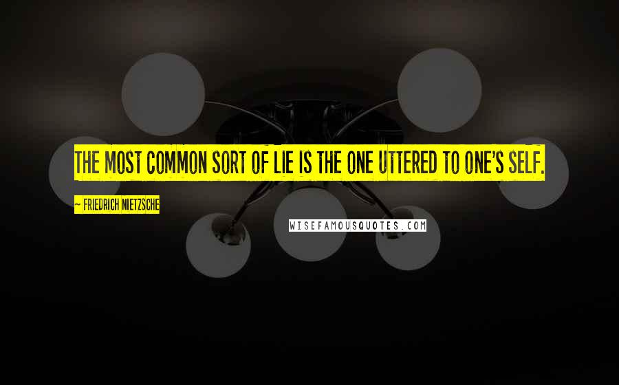 Friedrich Nietzsche Quotes: The most common sort of lie is the one uttered to one's self.