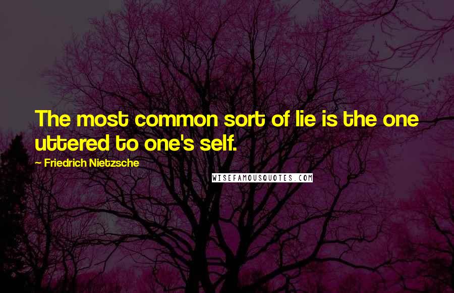 Friedrich Nietzsche Quotes: The most common sort of lie is the one uttered to one's self.