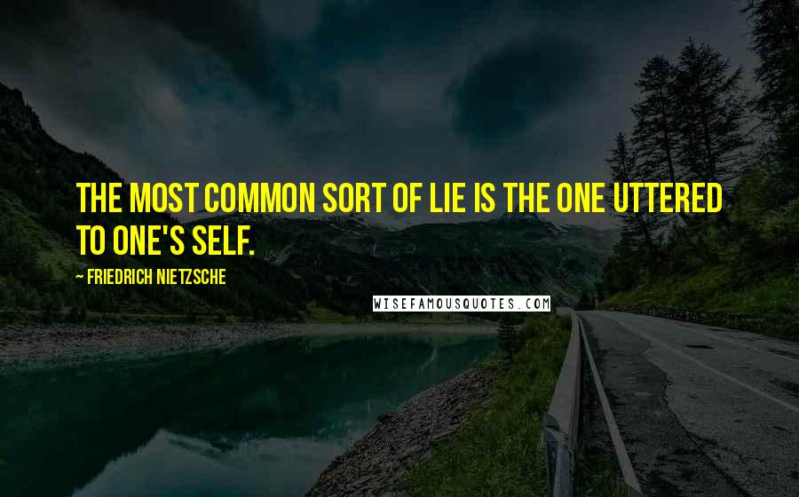 Friedrich Nietzsche Quotes: The most common sort of lie is the one uttered to one's self.