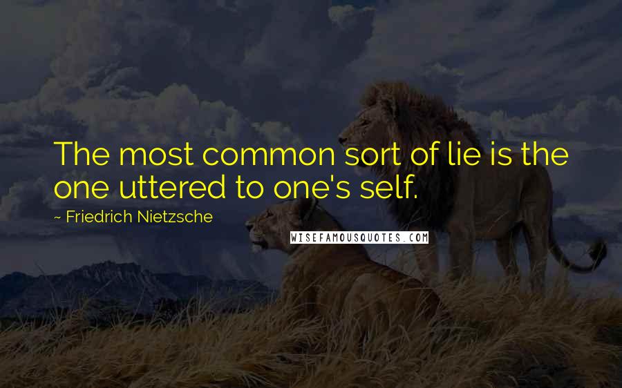 Friedrich Nietzsche Quotes: The most common sort of lie is the one uttered to one's self.
