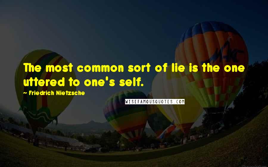 Friedrich Nietzsche Quotes: The most common sort of lie is the one uttered to one's self.