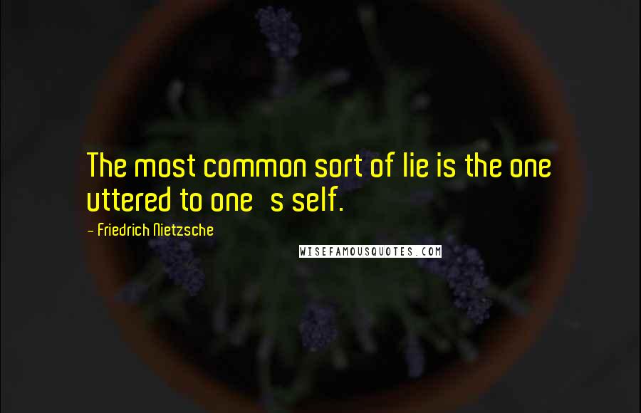 Friedrich Nietzsche Quotes: The most common sort of lie is the one uttered to one's self.