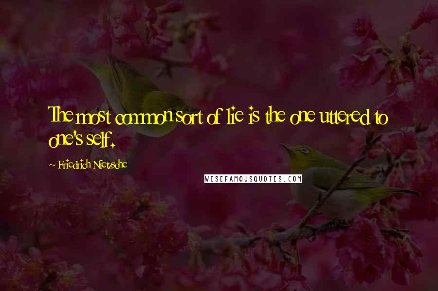 Friedrich Nietzsche Quotes: The most common sort of lie is the one uttered to one's self.