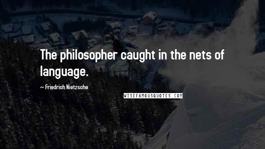 Friedrich Nietzsche Quotes: The philosopher caught in the nets of language.