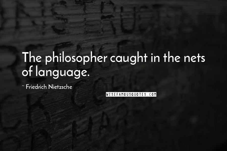 Friedrich Nietzsche Quotes: The philosopher caught in the nets of language.