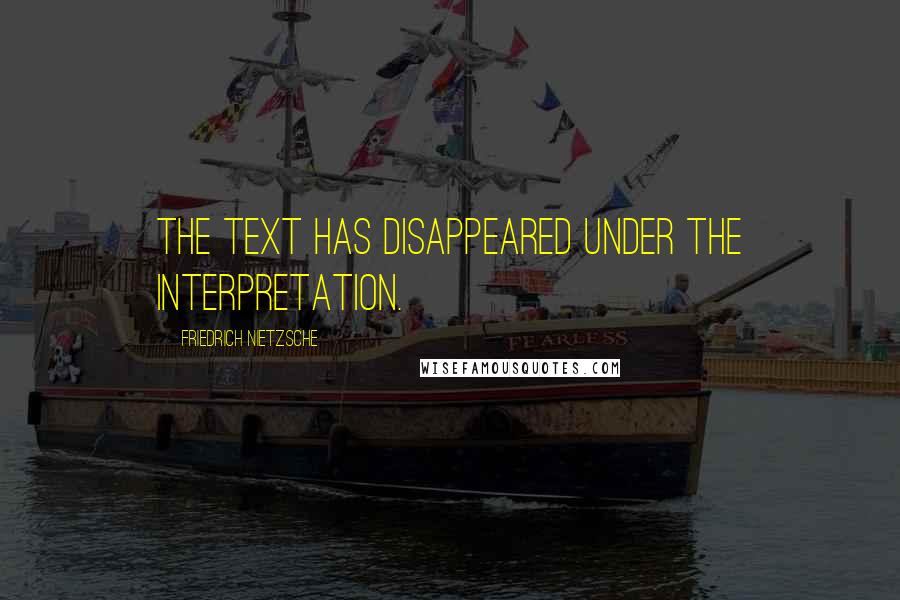 Friedrich Nietzsche Quotes: The text has disappeared under the interpretation.
