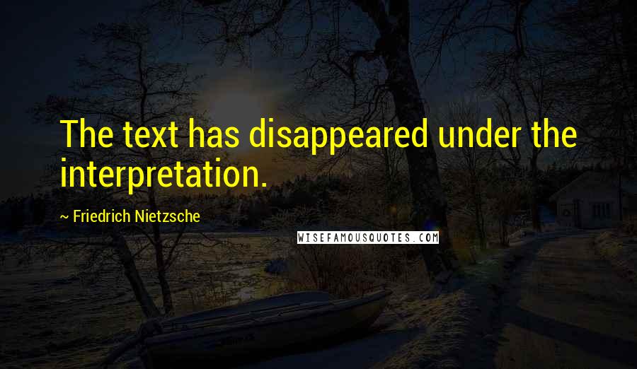 Friedrich Nietzsche Quotes: The text has disappeared under the interpretation.