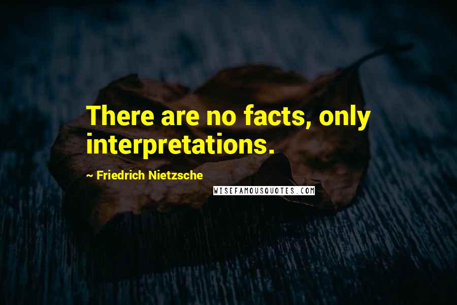 Friedrich Nietzsche Quotes: There are no facts, only interpretations.