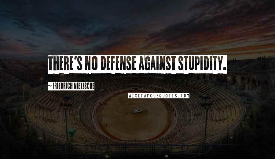 Friedrich Nietzsche Quotes: There's no defense against stupidity.