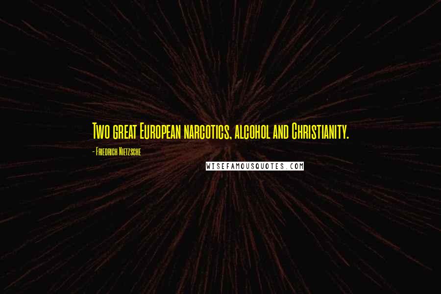 Friedrich Nietzsche Quotes: Two great European narcotics, alcohol and Christianity.