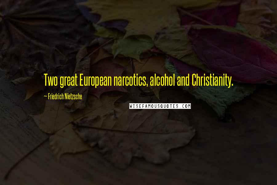 Friedrich Nietzsche Quotes: Two great European narcotics, alcohol and Christianity.