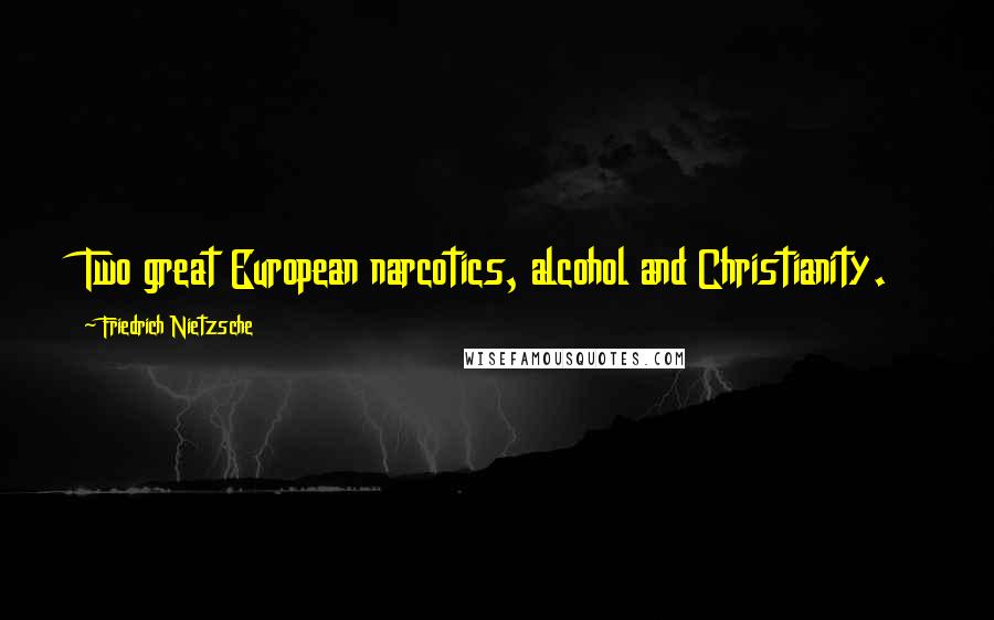 Friedrich Nietzsche Quotes: Two great European narcotics, alcohol and Christianity.