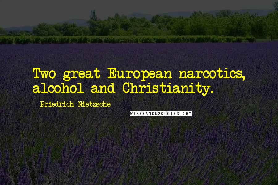 Friedrich Nietzsche Quotes: Two great European narcotics, alcohol and Christianity.