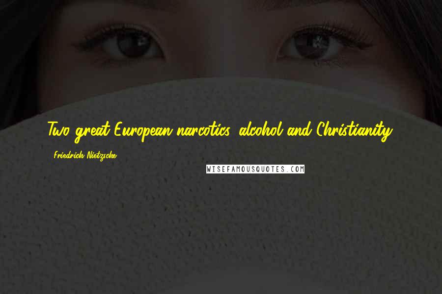 Friedrich Nietzsche Quotes: Two great European narcotics, alcohol and Christianity.