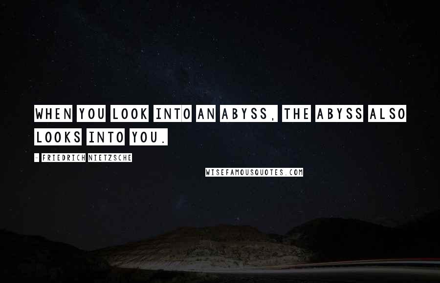 Friedrich Nietzsche Quotes: When you look into an abyss, the abyss also looks into you.