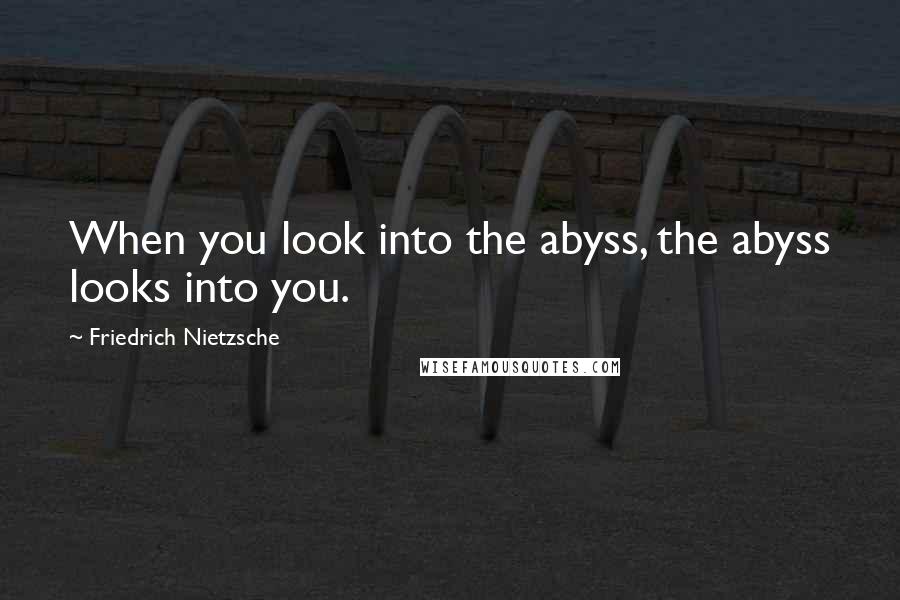 Friedrich Nietzsche Quotes: When you look into the abyss, the abyss looks into you.