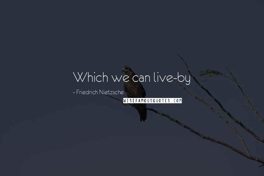 Friedrich Nietzsche Quotes: Which we can live-by