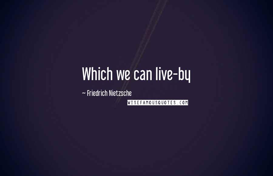 Friedrich Nietzsche Quotes: Which we can live-by