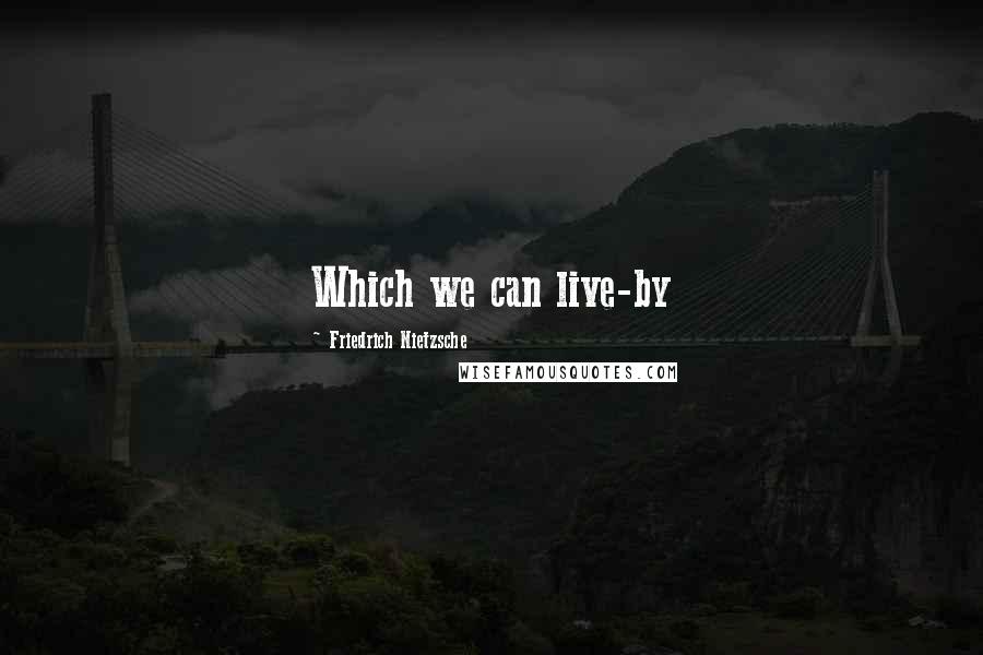 Friedrich Nietzsche Quotes: Which we can live-by