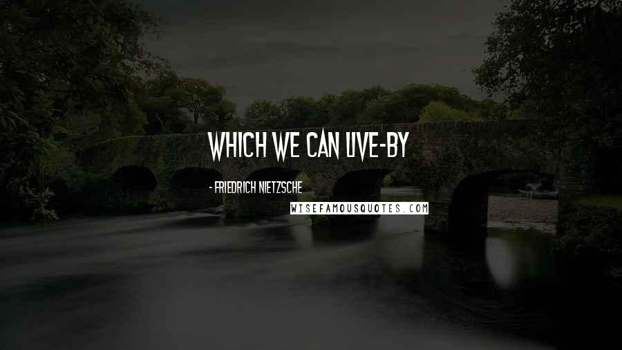 Friedrich Nietzsche Quotes: Which we can live-by