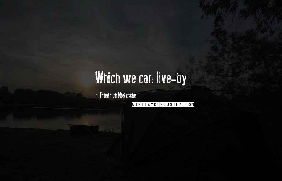 Friedrich Nietzsche Quotes: Which we can live-by