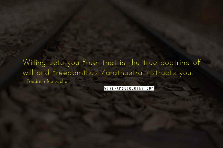 Friedrich Nietzsche Quotes: Willing sets you free: that is the true doctrine of will and freedomthus Zarathustra instructs you.