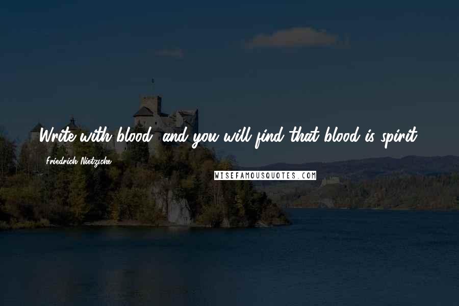 Friedrich Nietzsche Quotes: Write with blood, and you will find that blood is spirit.