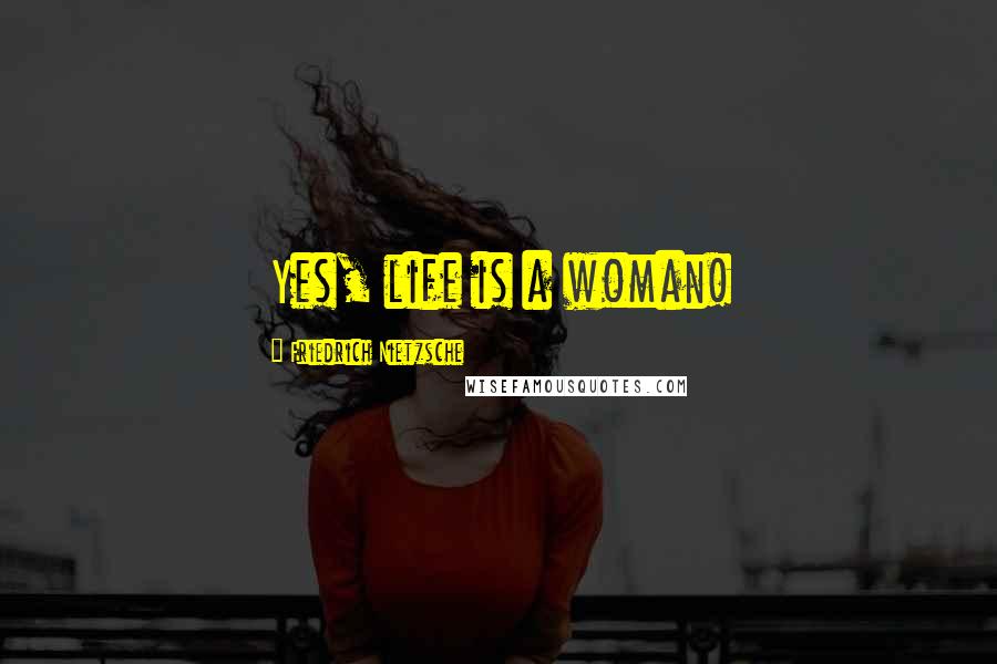 Friedrich Nietzsche Quotes: Yes, life is a woman!