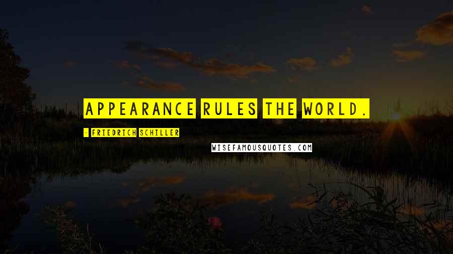 Friedrich Schiller Quotes: Appearance rules the world.