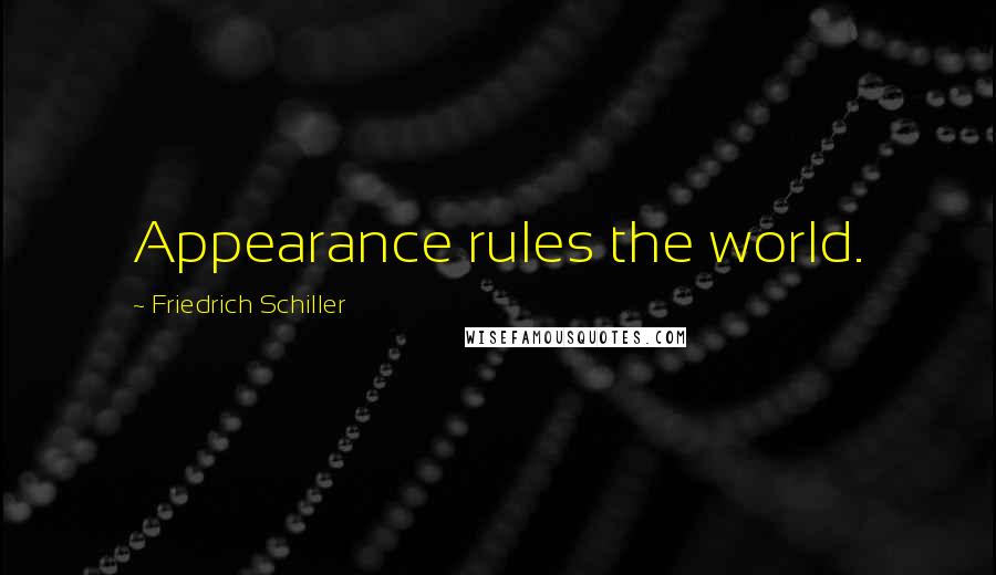 Friedrich Schiller Quotes: Appearance rules the world.