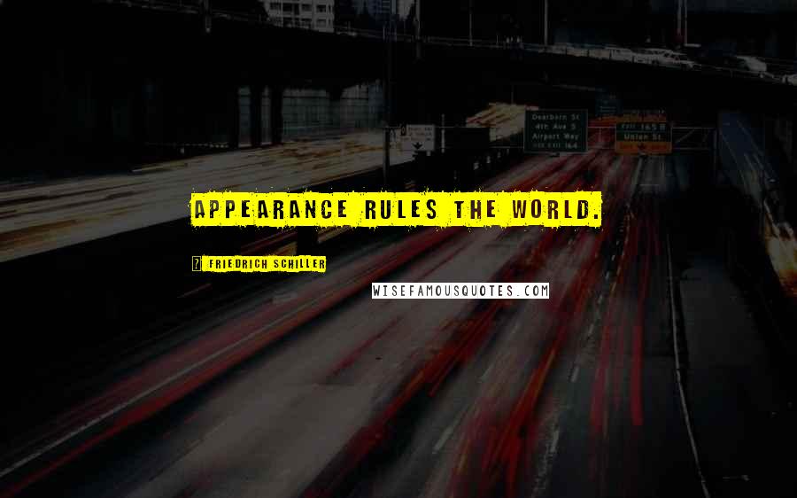 Friedrich Schiller Quotes: Appearance rules the world.