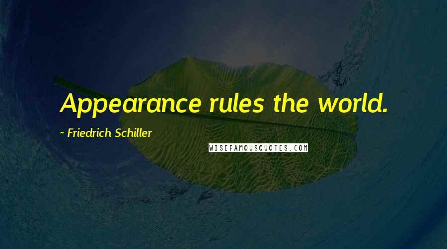 Friedrich Schiller Quotes: Appearance rules the world.