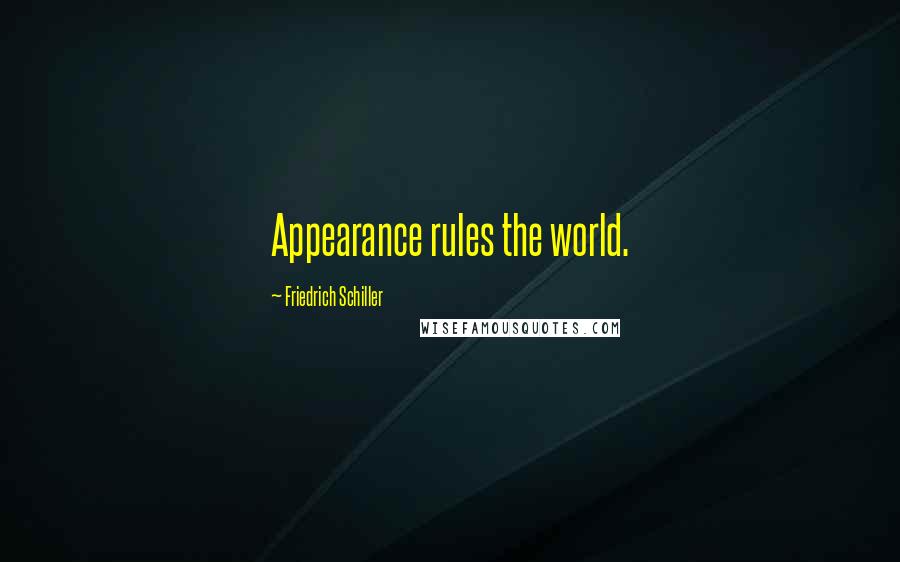 Friedrich Schiller Quotes: Appearance rules the world.