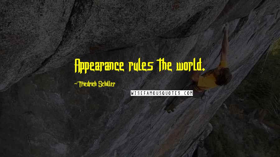 Friedrich Schiller Quotes: Appearance rules the world.