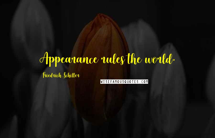 Friedrich Schiller Quotes: Appearance rules the world.