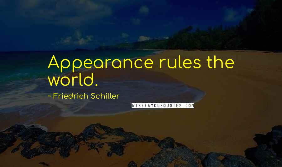 Friedrich Schiller Quotes: Appearance rules the world.