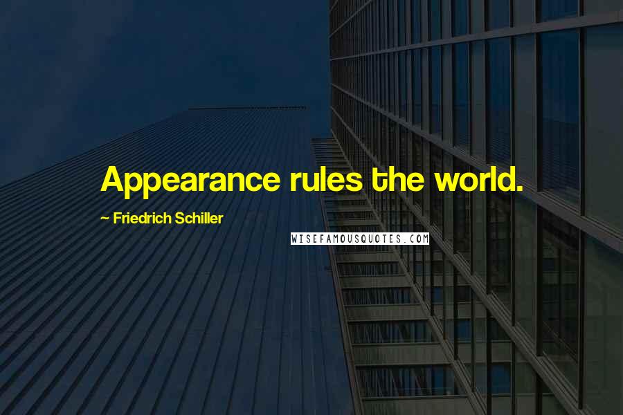 Friedrich Schiller Quotes: Appearance rules the world.