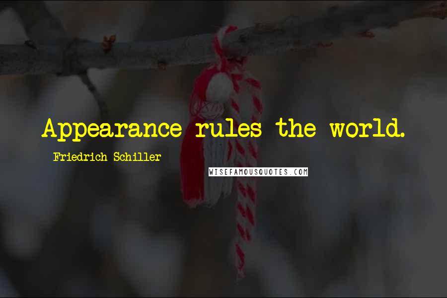 Friedrich Schiller Quotes: Appearance rules the world.