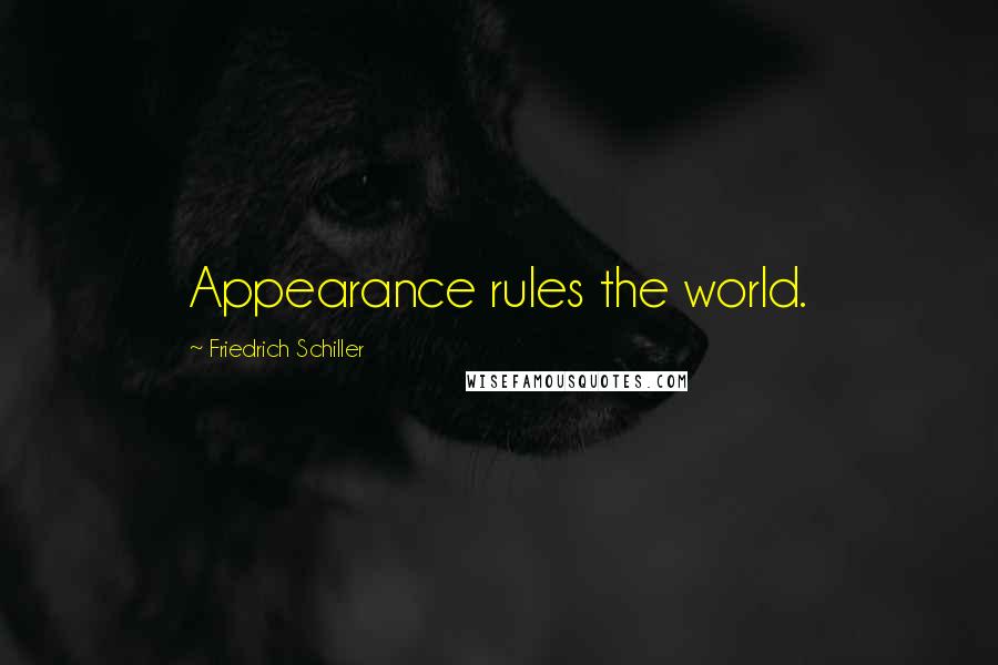 Friedrich Schiller Quotes: Appearance rules the world.