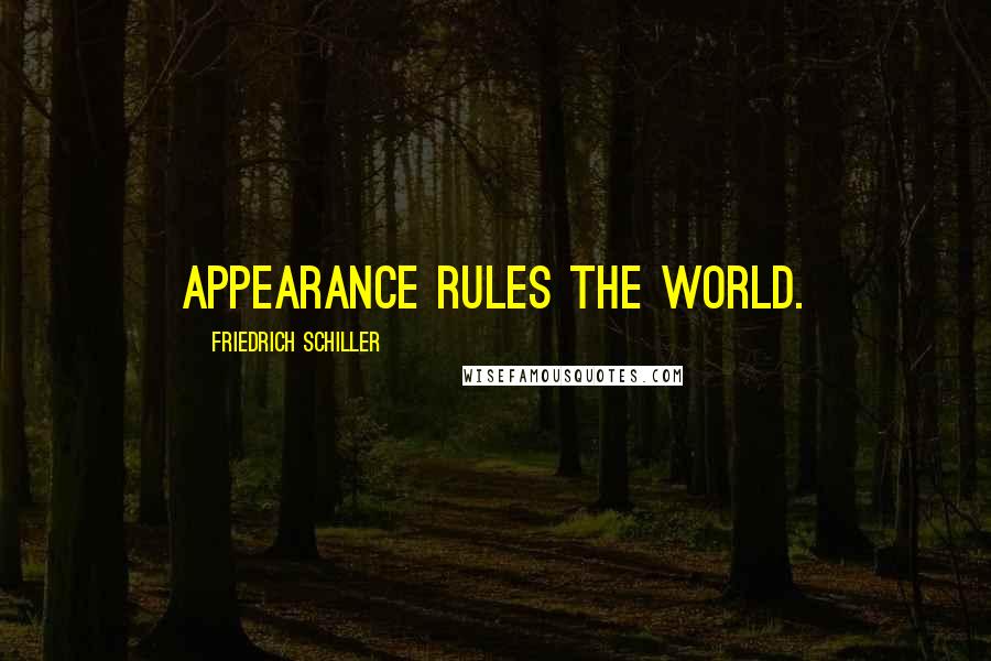 Friedrich Schiller Quotes: Appearance rules the world.