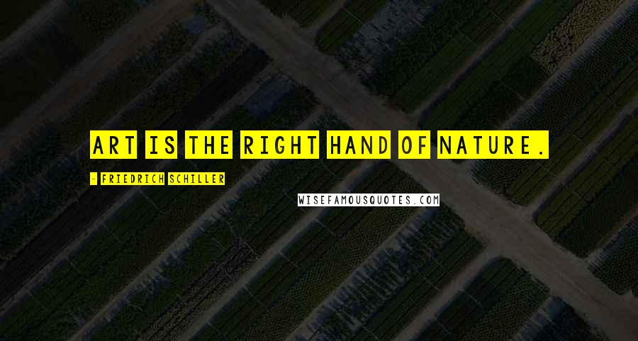 Friedrich Schiller Quotes: Art is the right hand of Nature.