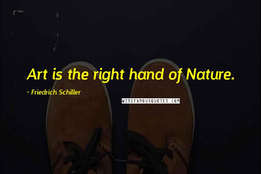 Friedrich Schiller Quotes: Art is the right hand of Nature.