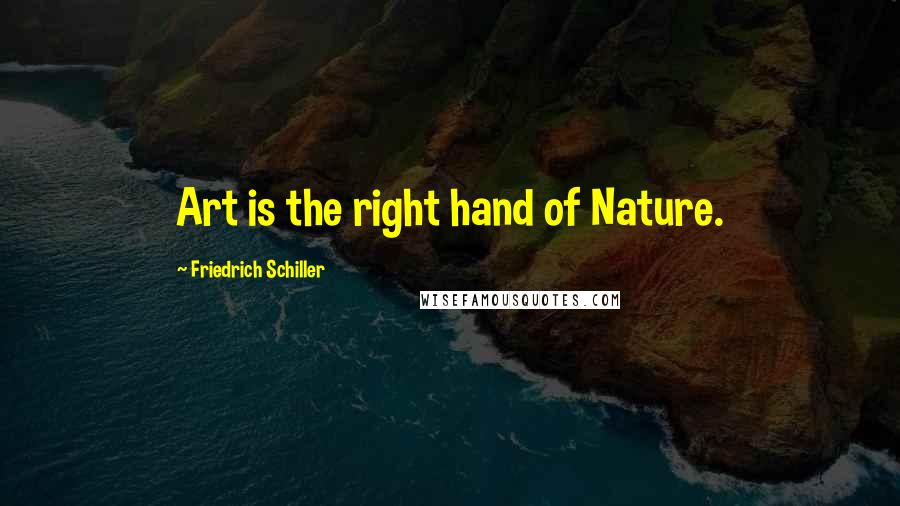 Friedrich Schiller Quotes: Art is the right hand of Nature.