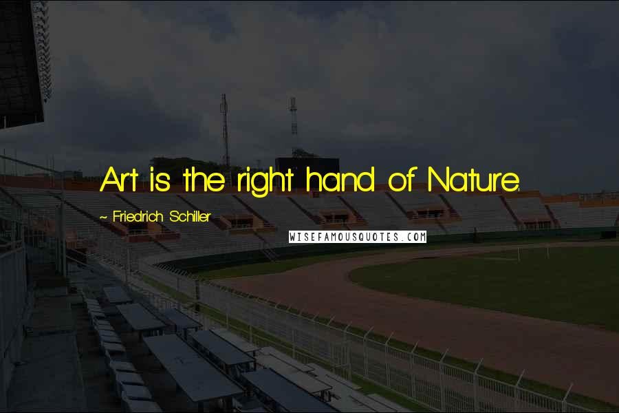 Friedrich Schiller Quotes: Art is the right hand of Nature.