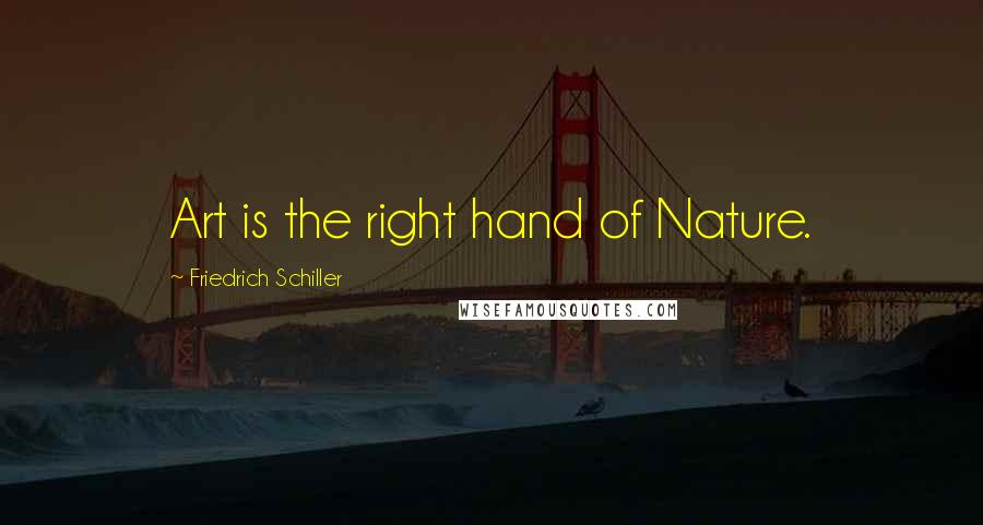 Friedrich Schiller Quotes: Art is the right hand of Nature.